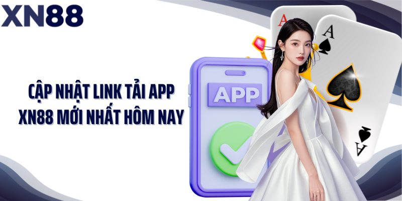 Cập nhật link tải app XN88 mới nhất hôm nay