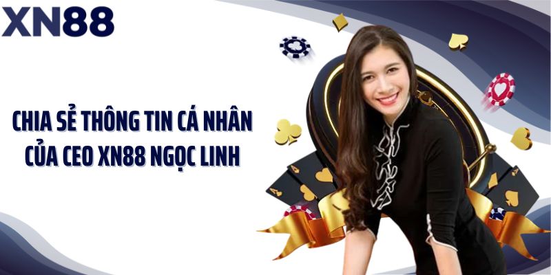 Chia sẻ thông tin cá nhân của CEO XN88 Ngọc Linh
